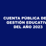 CUENTA PÚBLICA DE LA GESTIÓN EDUCATIVA DEL AÑO 2023